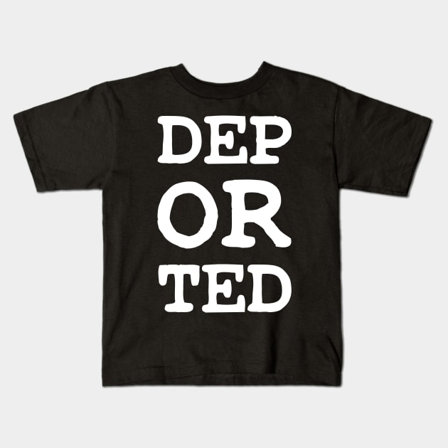 DEPORTED DEP OR TED Kids T-Shirt by FOGSJ